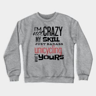 I'm Not Crazy My Skill Just Badass unicycling Whats yours Crewneck Sweatshirt